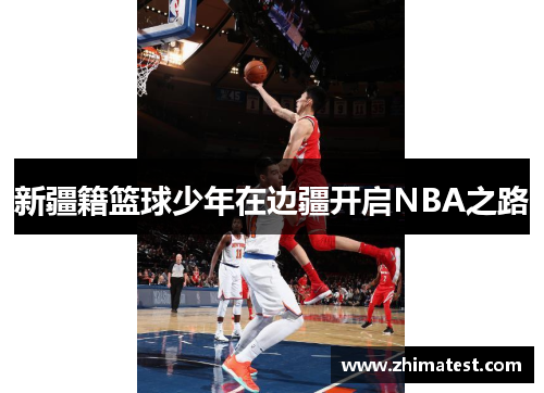 新疆籍篮球少年在边疆开启NBA之路